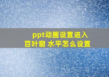 ppt动画设置进入 百叶窗 水平怎么设置